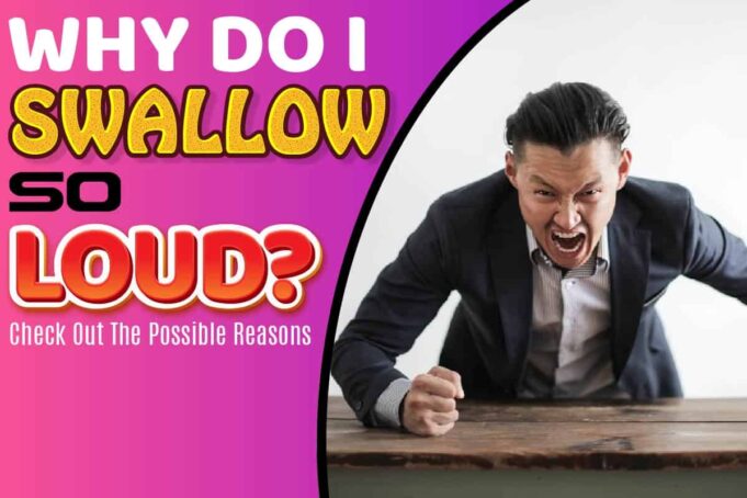 Why Do I Swallow So Loud? Check Out The Possible Reasons