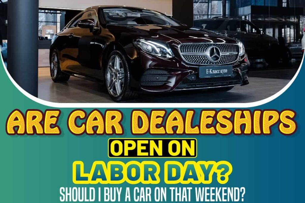 Are Car Dealerships Open On Labor Day? Should I Buy A Car On That Weekend?