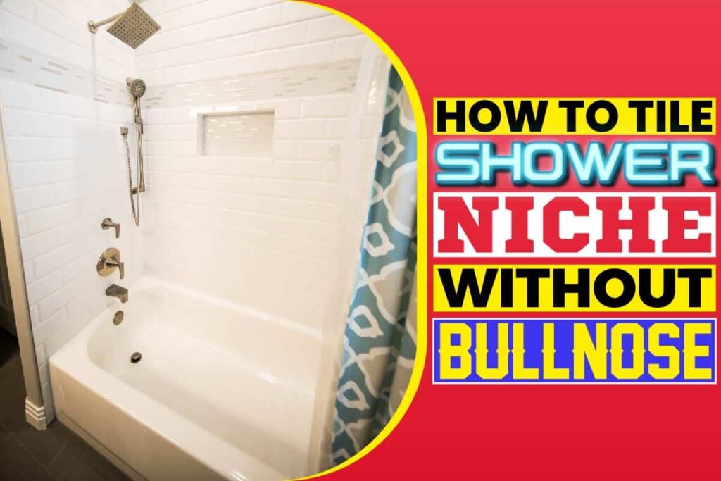 Comprehensive Tips On How To Tile Shower Niche Without Bullnose