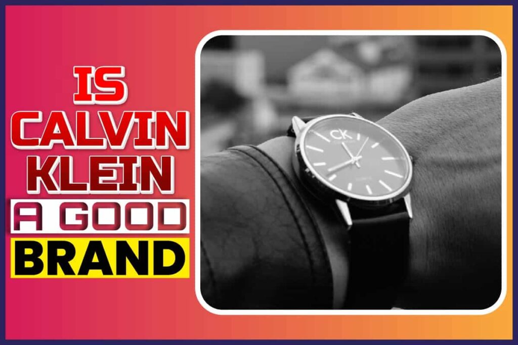 Is Calvin Klein A Good Brand? Everything You Need To Know